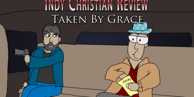 Taken by Grace movie review - Indy Christian Review